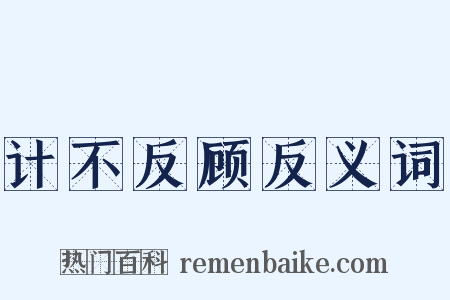 计不反顾反义词是什么意思的图片